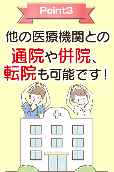 他の医療機関との通院や併院、転院も可能です！